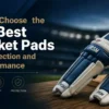 How to Choose the Best Cricket Pads for Protection and Performance